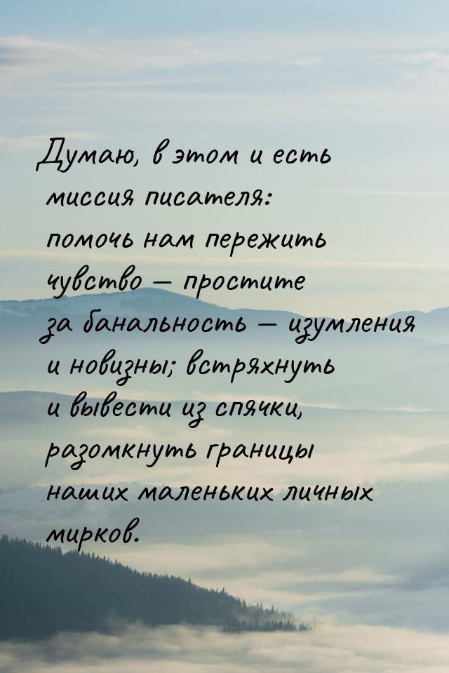 Думаю, в этом и есть миссия писателя: помочь нам пережить чувство  простите за бана