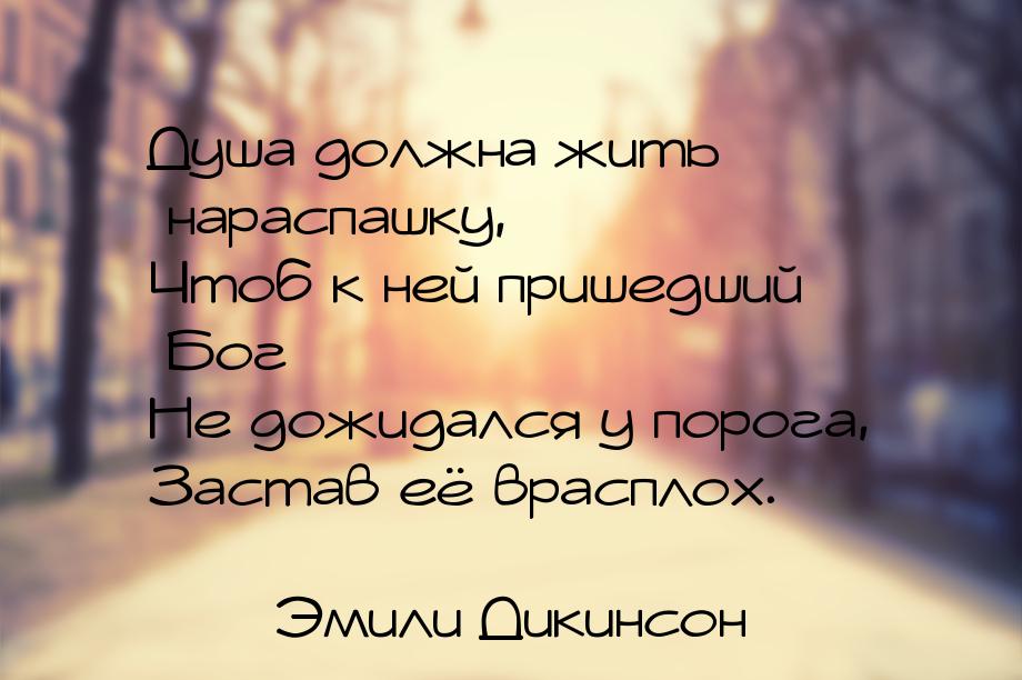 Душа должна жить нараспашку, Чтоб к ней пришедший Бог Не дожидался у порога, Застав её вра