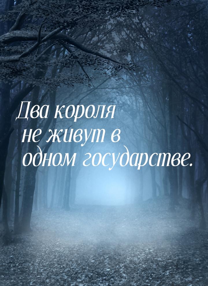 Два короля не живут в одном государстве.