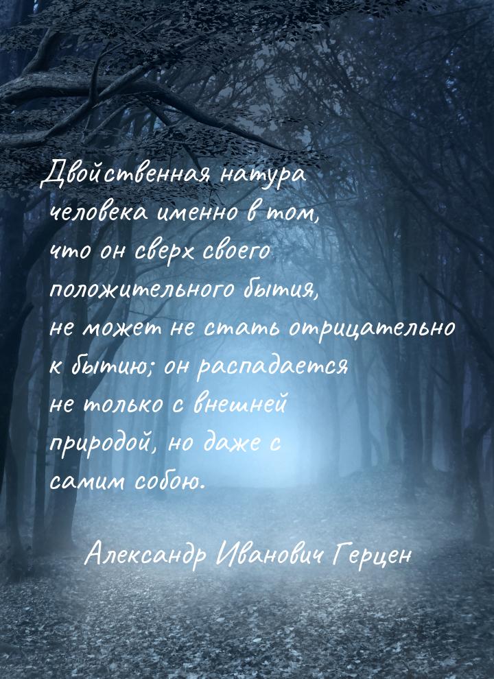 Двойственная натура человека именно в том, что он сверх своего положительного бытия, не мо