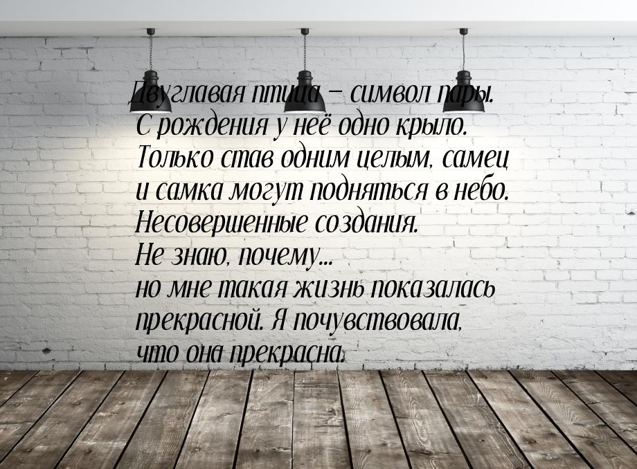 Двуглавая птица — символ пары. С рождения у неё одно крыло. Только став одним целым, самец