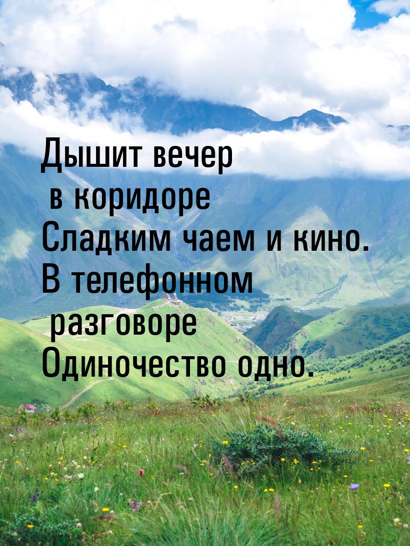 Дышит вечер в коридоре Сладким чаем и кино. В телефонном разговоре Одиночество одно.