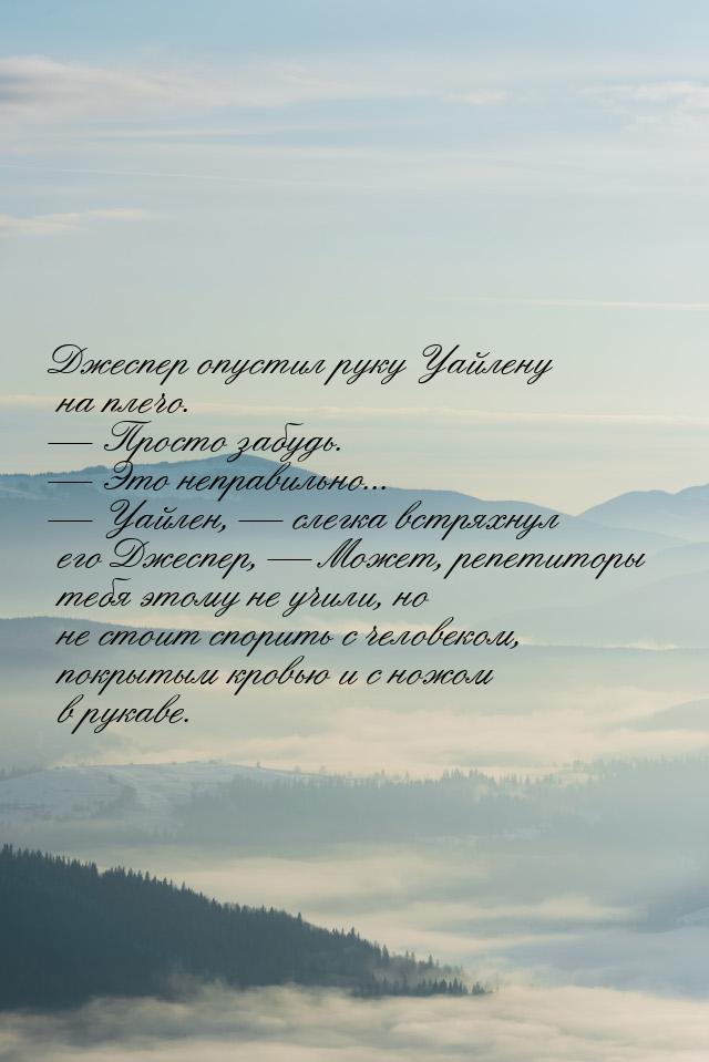 Джеспер опустил руку Уайлену на плечо.  Просто забудь.  Это неправильно... &