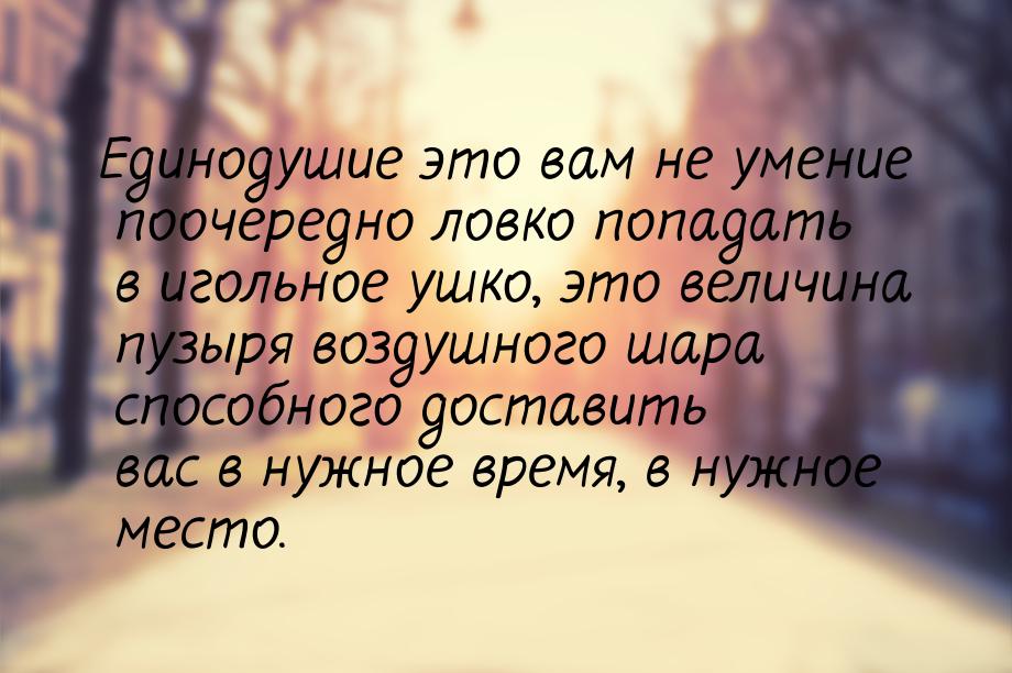 Единодушие это вам  не умение поочередно ловко попадать в игольное ушко, это величина пузы