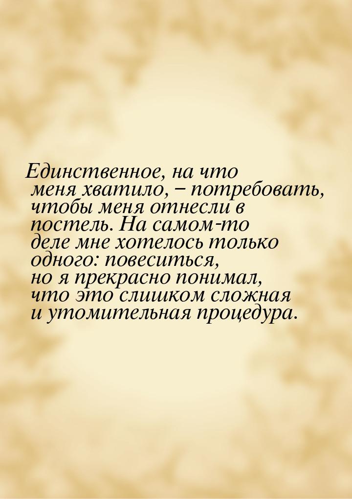 Единственное, на что меня хватило, – потребовать, чтобы меня отнесли в постель. На самом-т