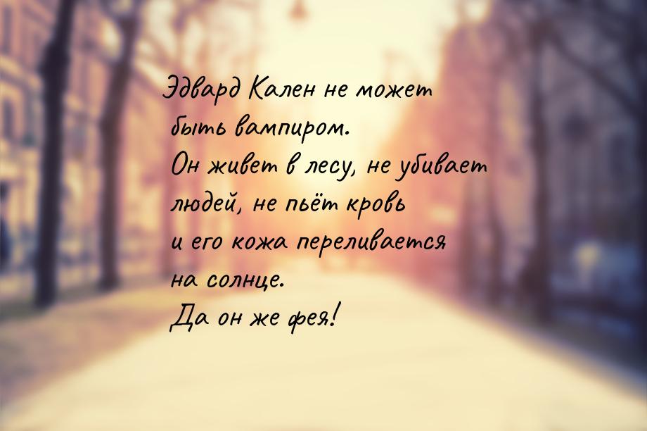 Эдвард Кален не может быть вампиром. Он живет в лесу, не убивает людей, не пьёт кровь и ег