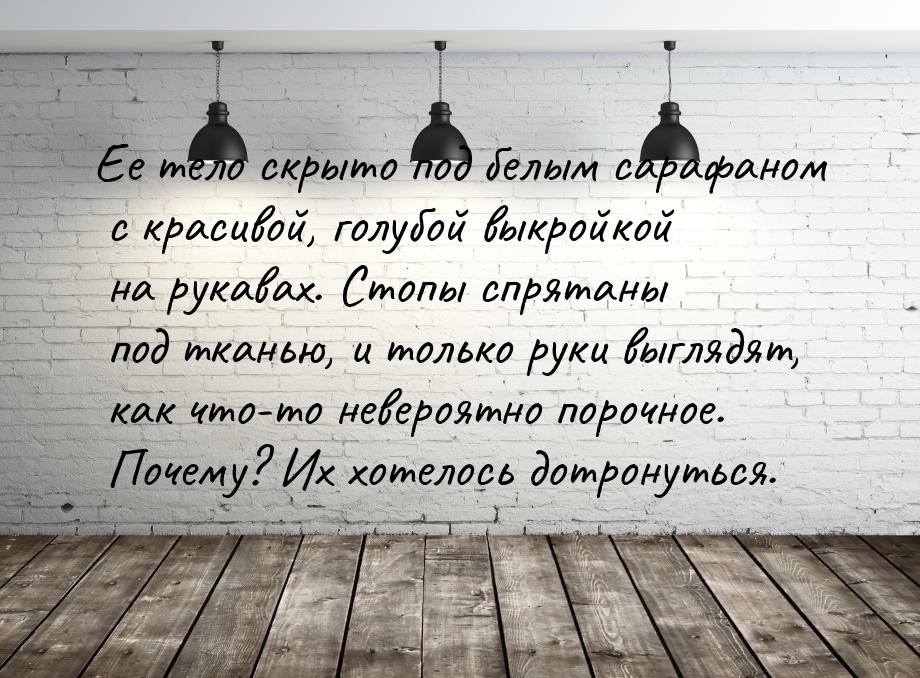 Ее тело скрыто под белым сарафаном с красивой, голубой выкройкой на рукавах. Стопы спрятан