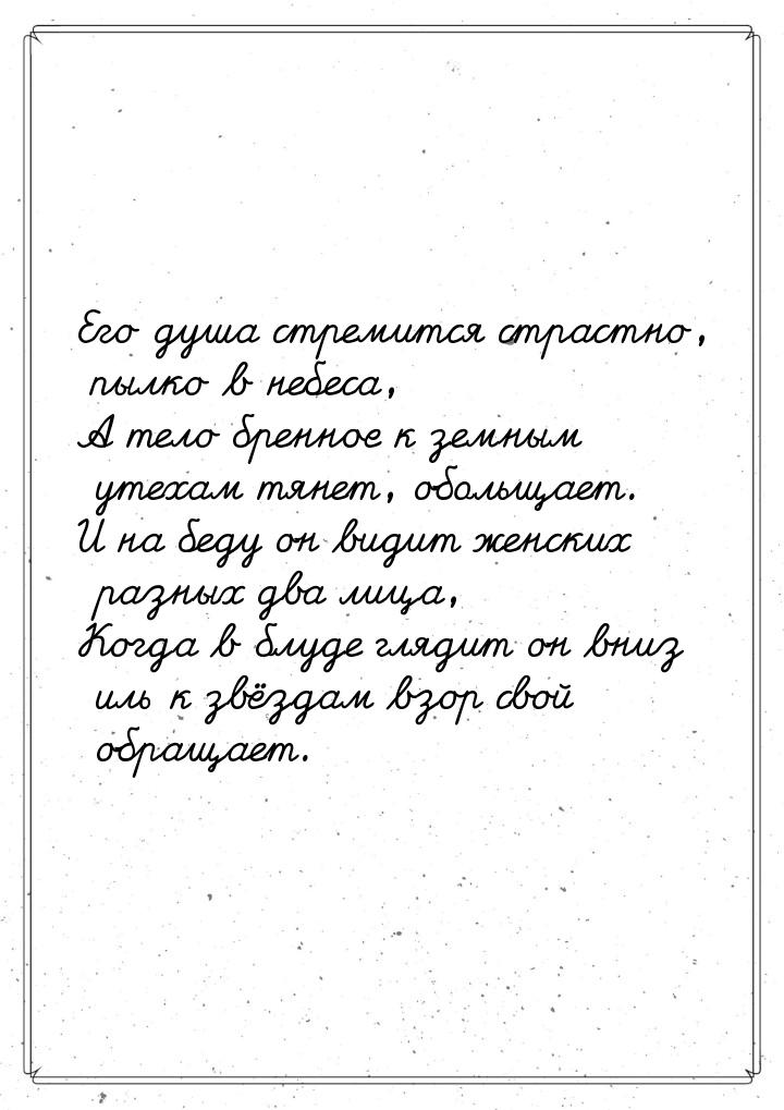 Его душа стремится страстно, пылко в небеса, А тело бренное к земным утехам тянет, обольща