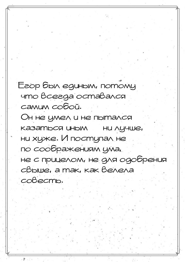 Егор был единым, потому что всегда оставался самим собой. Он не умел и не пытался казаться