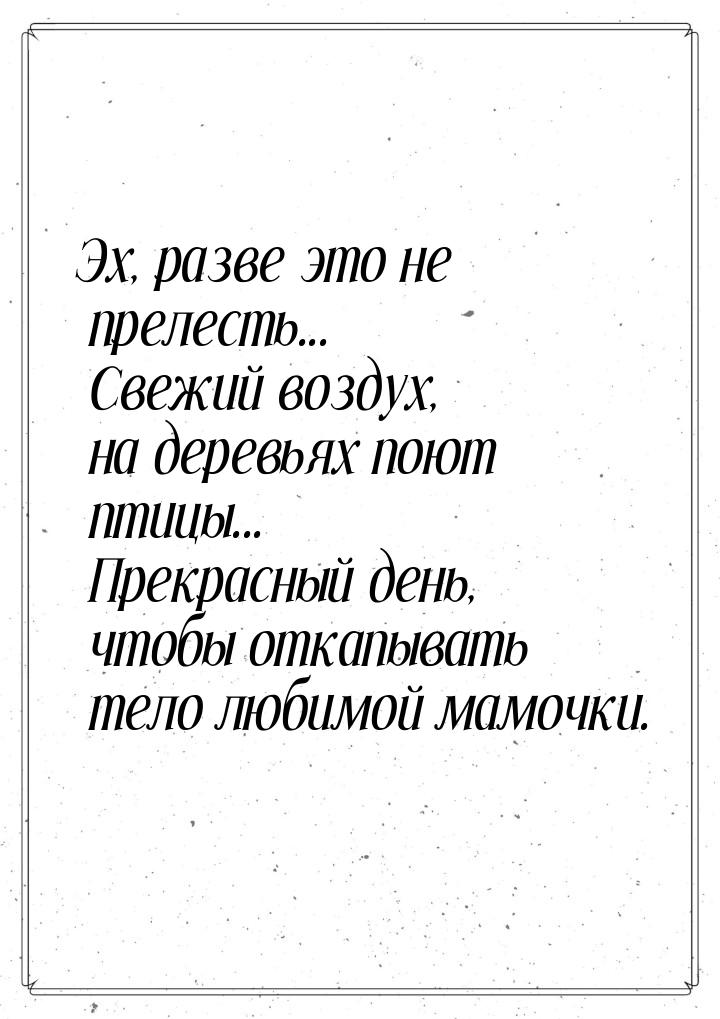 Эх, разве это не прелесть... Свежий воздух, на деревьях поют птицы... Прекрасный день, что