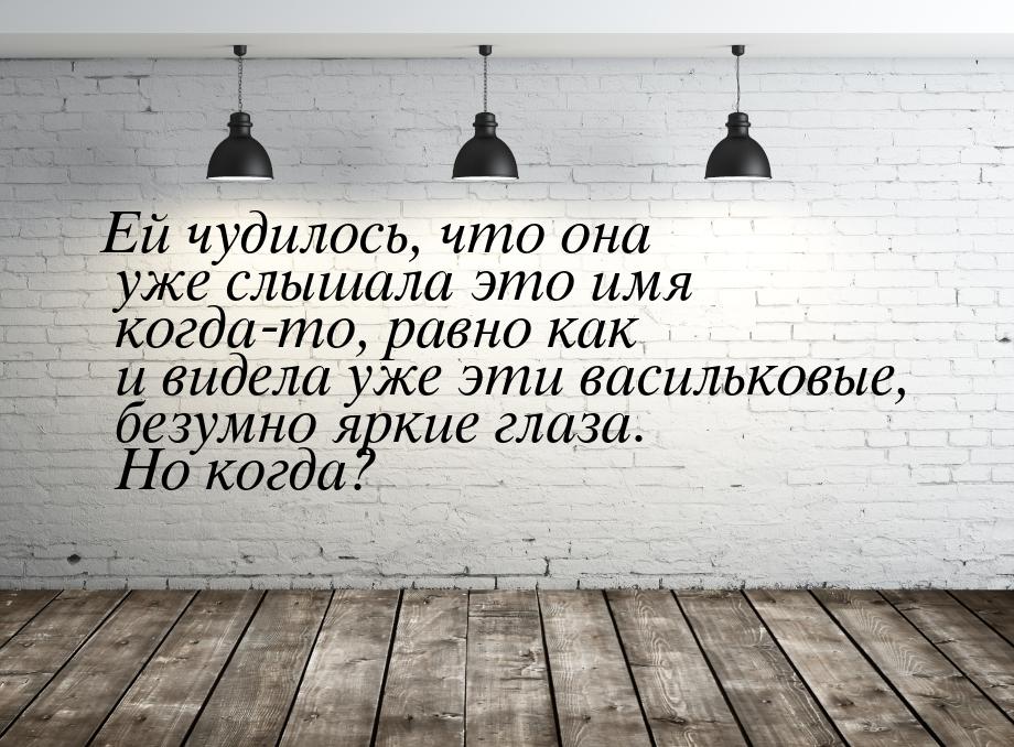 Ей чудилось, что она уже слышала это имя когда-то, равно как и видела уже эти васильковые,