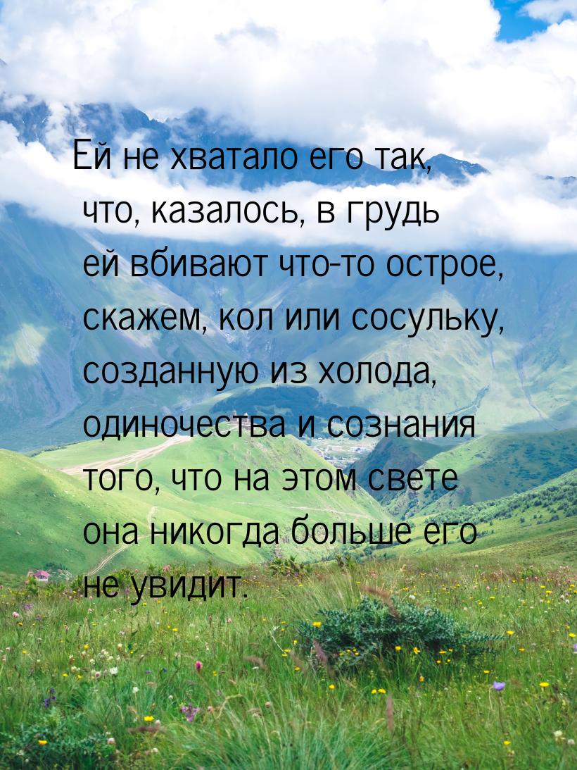 Ей не хватало его так, что, казалось, в грудь ей вбивают что-то острое, скажем, кол или со