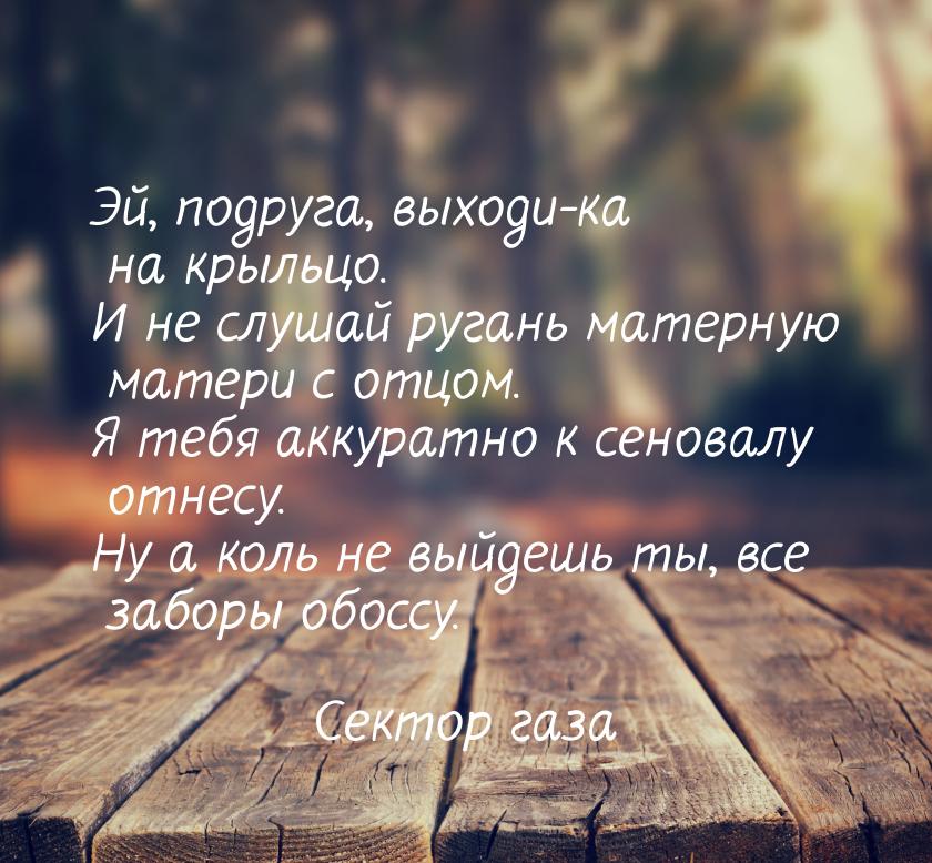 Эй, подруга, выходи-ка на крыльцо. И не слушай ругань матерную матери с отцом. Я тебя акку