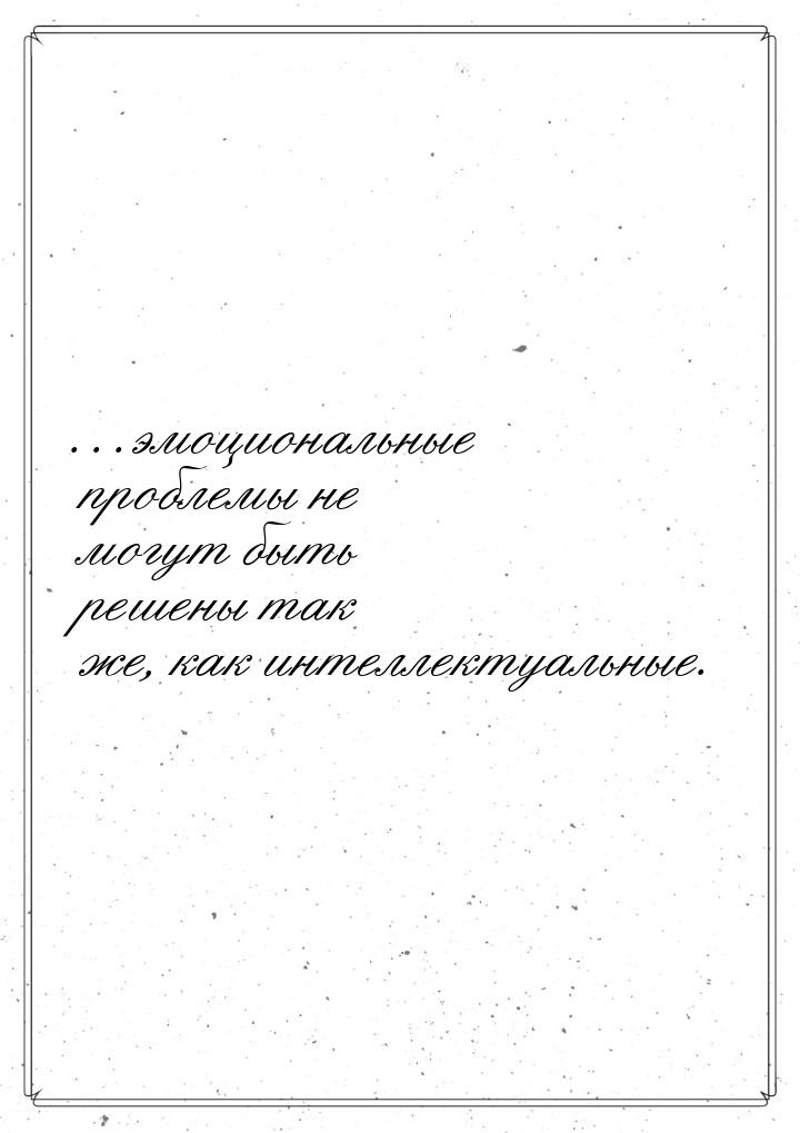 …эмоциональные проблемы не могут быть решены так же, как интеллектуальные.