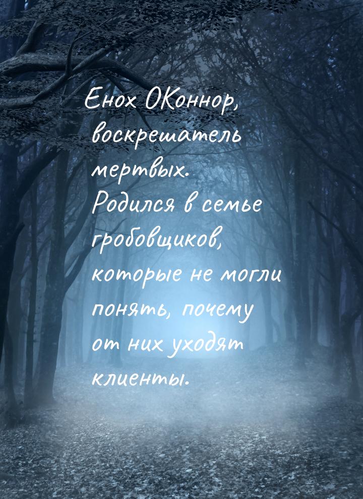 Енох ОКоннор, воскрешатель мертвых. Родился в семье гробовщиков, которые не могли понять, 