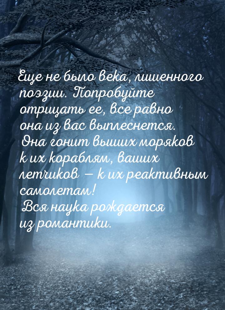 Еще не было века, лишенного поэзии. Попробуйте отрицать ее, все равно она из вас выплеснет