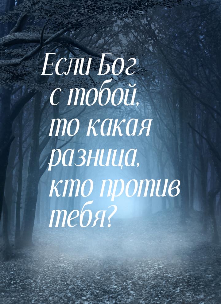 Если Бог с тобой, то какая разница, кто против тебя?