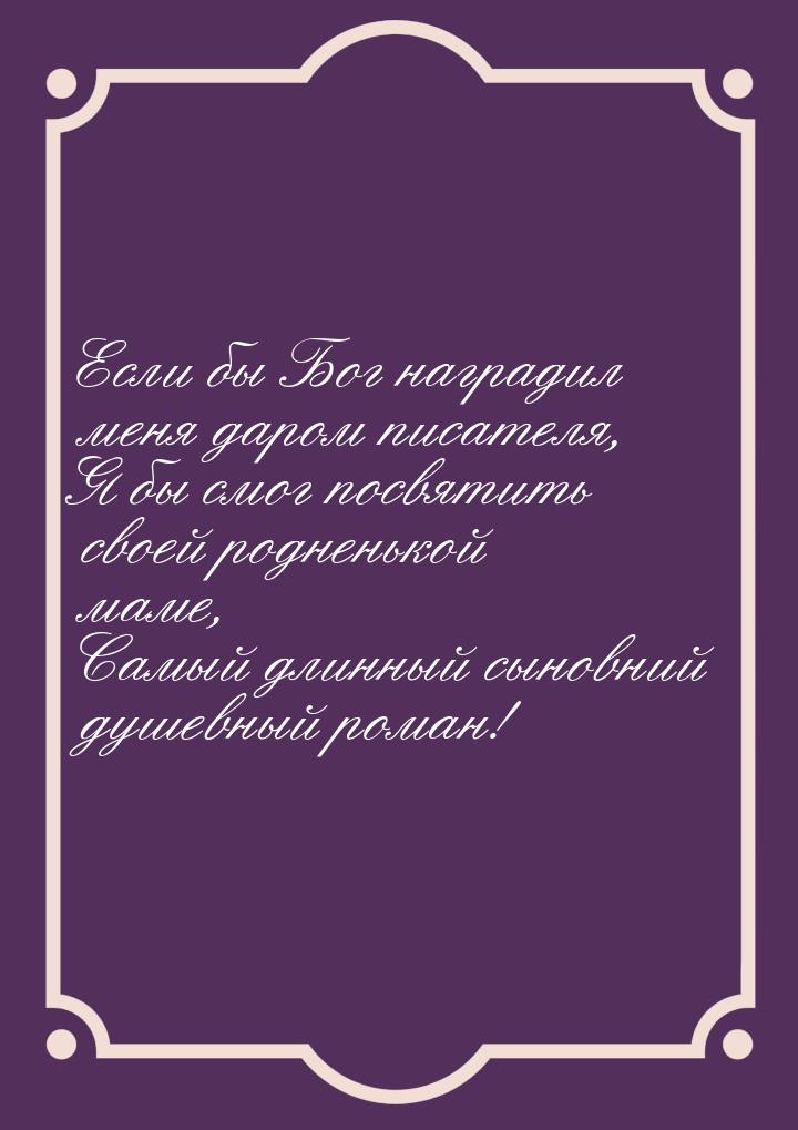 Если бы Бог наградил меня даром писателя, Я бы смог посвятить своей родненькой маме, Самый