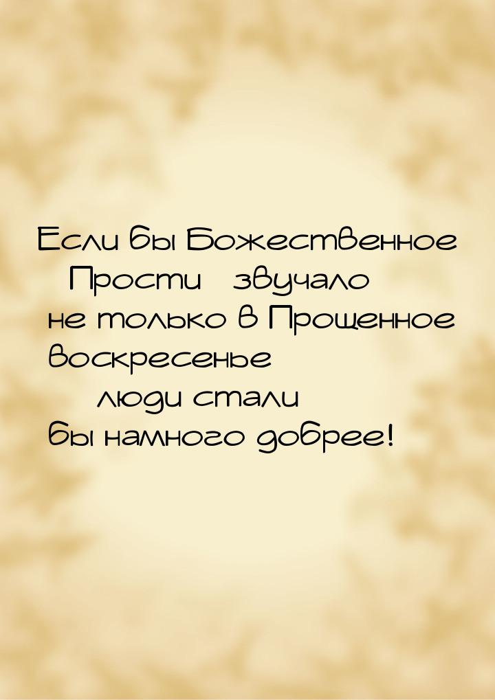 Если бы Божественное «Прости» звучало не только в Прощенное воскресенье — люди стали бы на