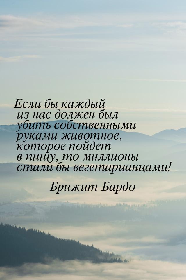 Если бы каждый из нас должен был убить собственными руками животное, которое пойдет в пищу