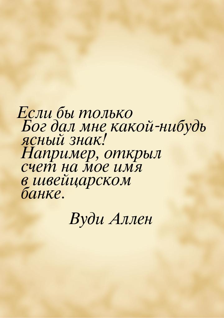 Если бы только Бог дал мне какой-нибудь ясный знак! Например, открыл счет на мое имя в шве