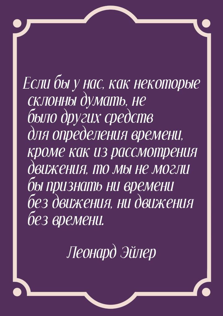 Если бы у нас, как некоторые склонны думать, не было других средств для определения времен