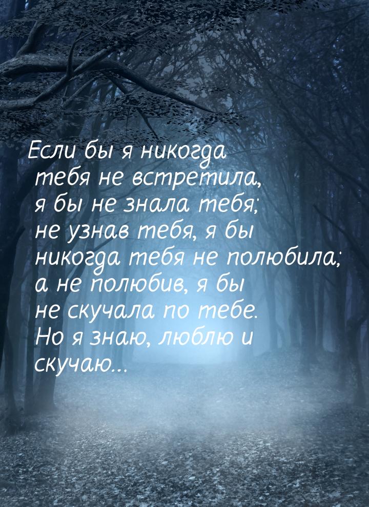 Если бы я никогда тебя не встретила, я бы не знала тебя; не узнав тебя, я бы никогда тебя 