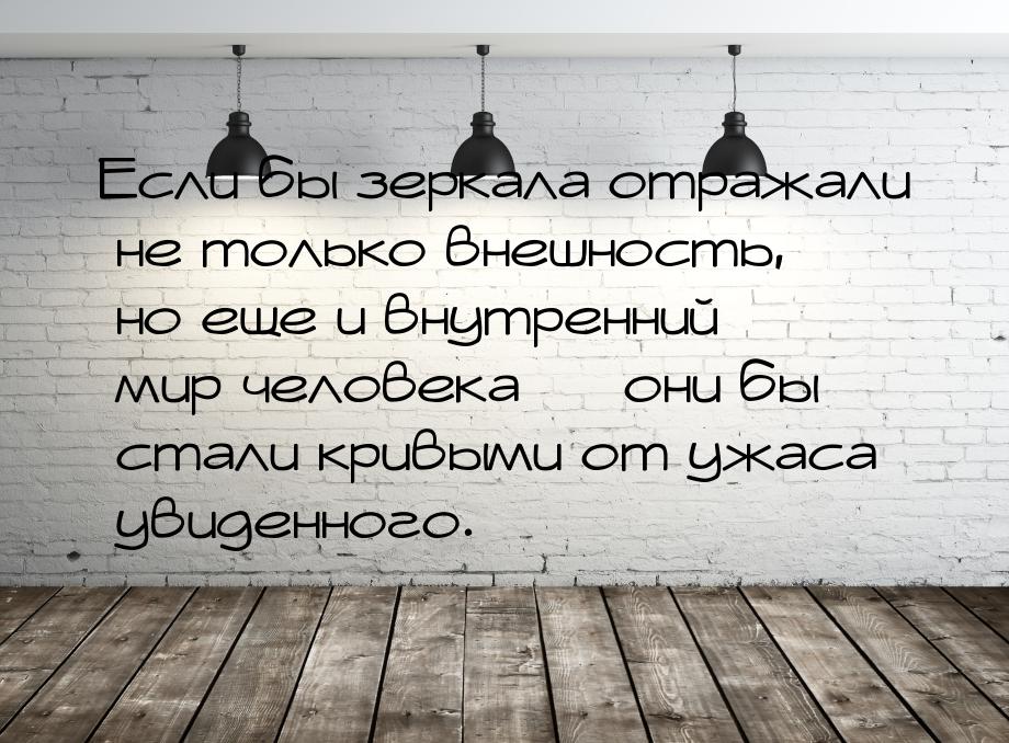 Если бы зеркала отражали не только внешность, но еще и внутренний мир человека  они