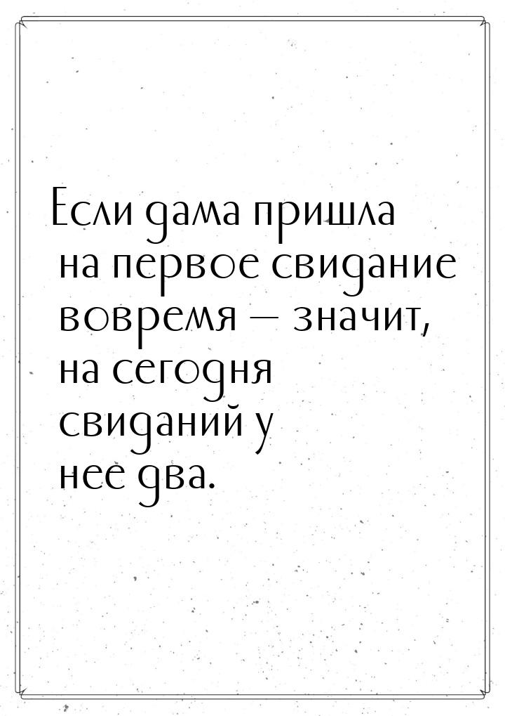 Если дама пришла на первое свидание вовремя  значит, на сегодня свиданий у нее два.