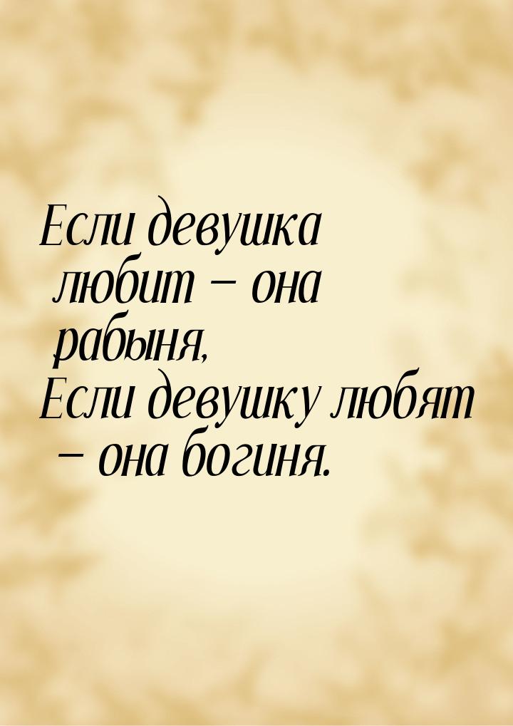 Если девyшка любит  она pабыня, Если девyшкy любят  она богиня.