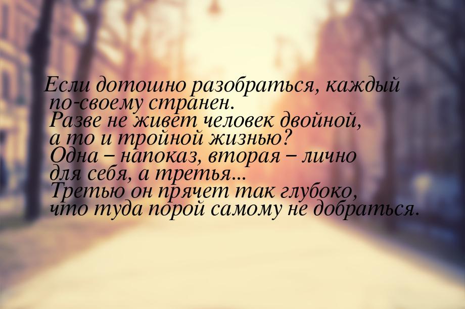 Если дотошно разобраться, каждый по-своему странен. Разве не живет человек двойной, а то и