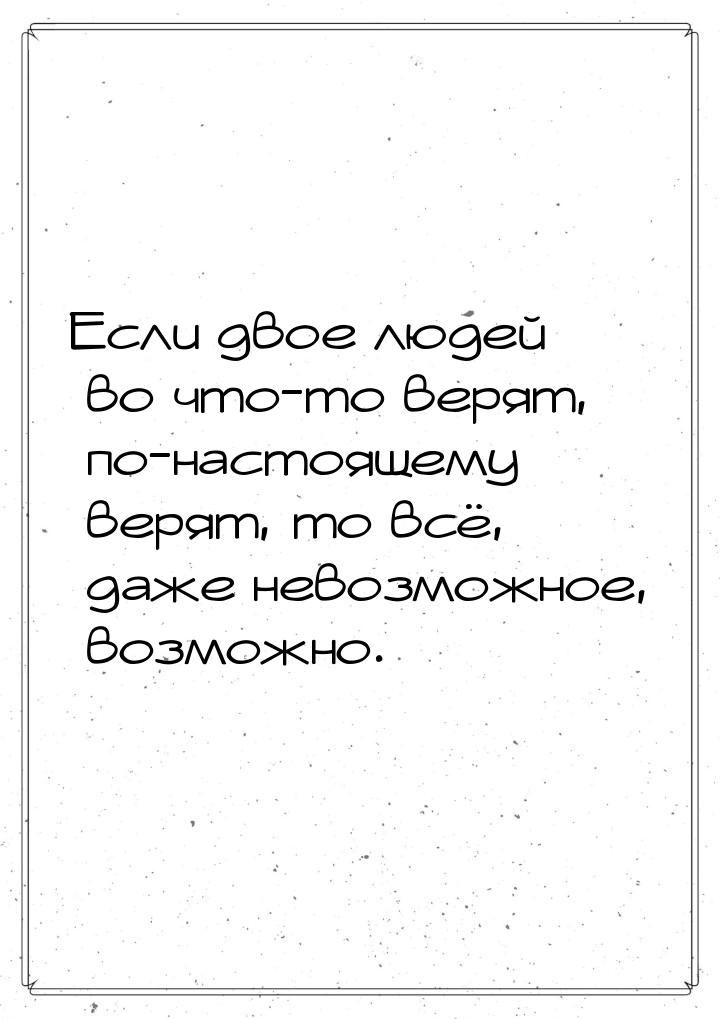 Если двое людей во что-то верят, по-настоящему верят, то всё, даже невозможное, возможно.