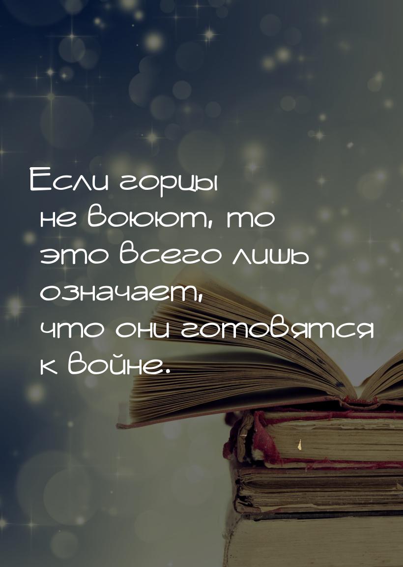 Если горцы не воюют, то это всего лишь означает, что они готовятся к войне.