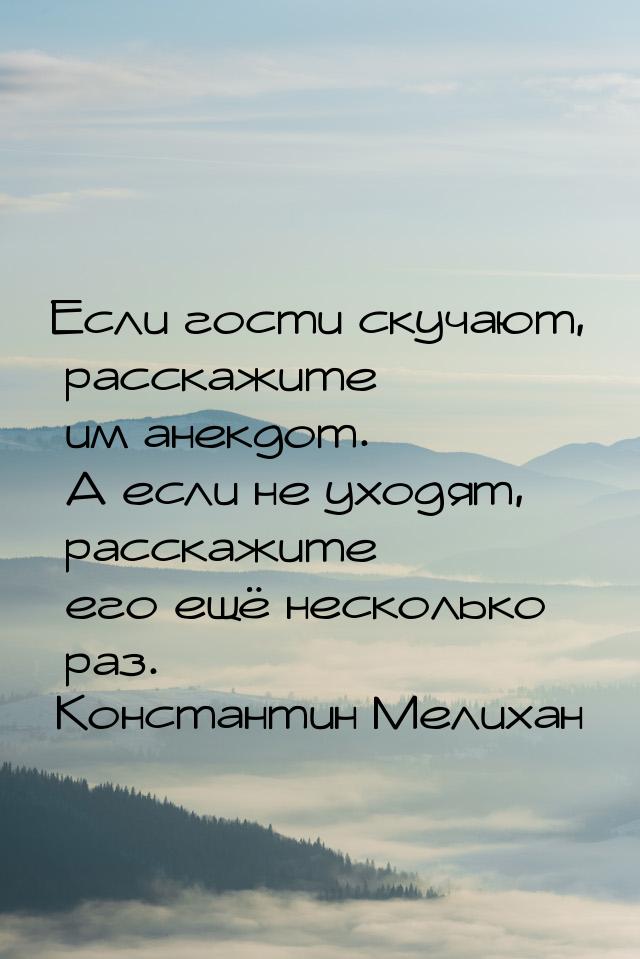 Если гости скучают, расскажите им анекдот. А если не уходят, расскажите его ещё несколько 