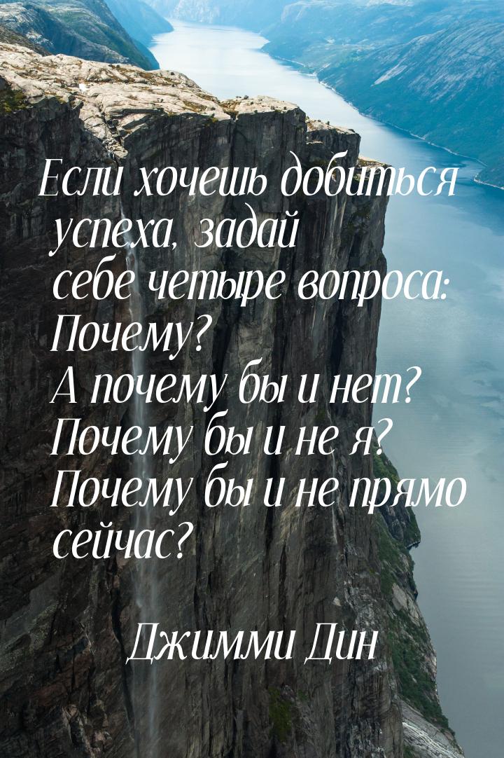 Если хочешь добиться успеха, задай себе четыре вопроса: Почему? А почему бы и нет? Почему 