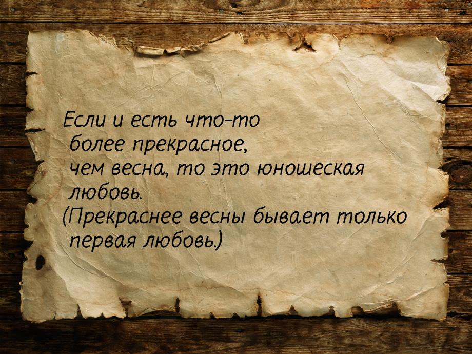 Если и есть что-то более прекрасное, чем весна, то это юношеская любовь. (Прекраснее весны