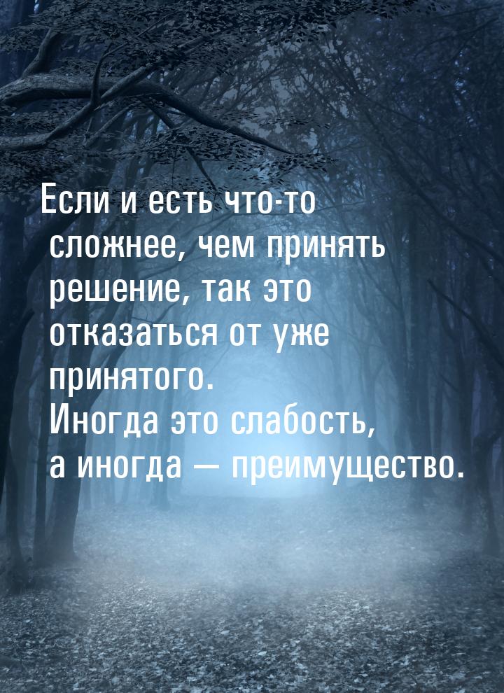 Если и есть что-то сложнее, чем принять решение, так это отказаться от уже принятого. Иног