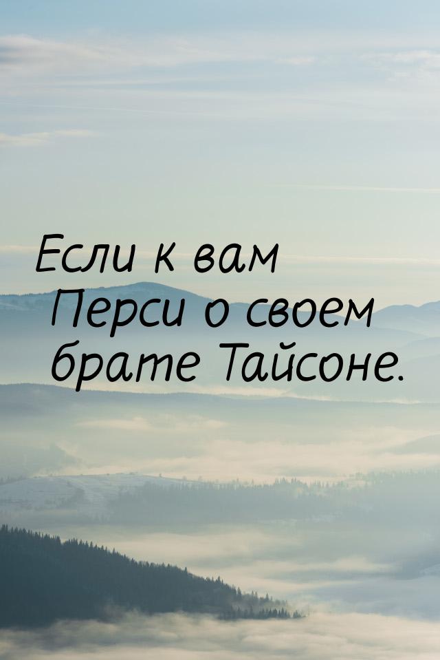 Если к вам Перси о своем брате Тайсоне.