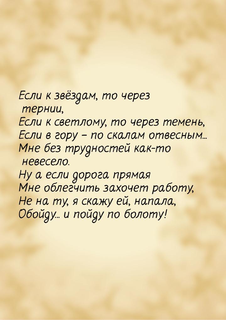 Если к звёздам, то через тернии, Если к светлому, то через темень, Если в гору – по скалам