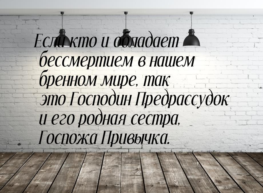 Если кто и обладает бессмертием в нашем бренном мире, так это Господин Предрассудок и его 