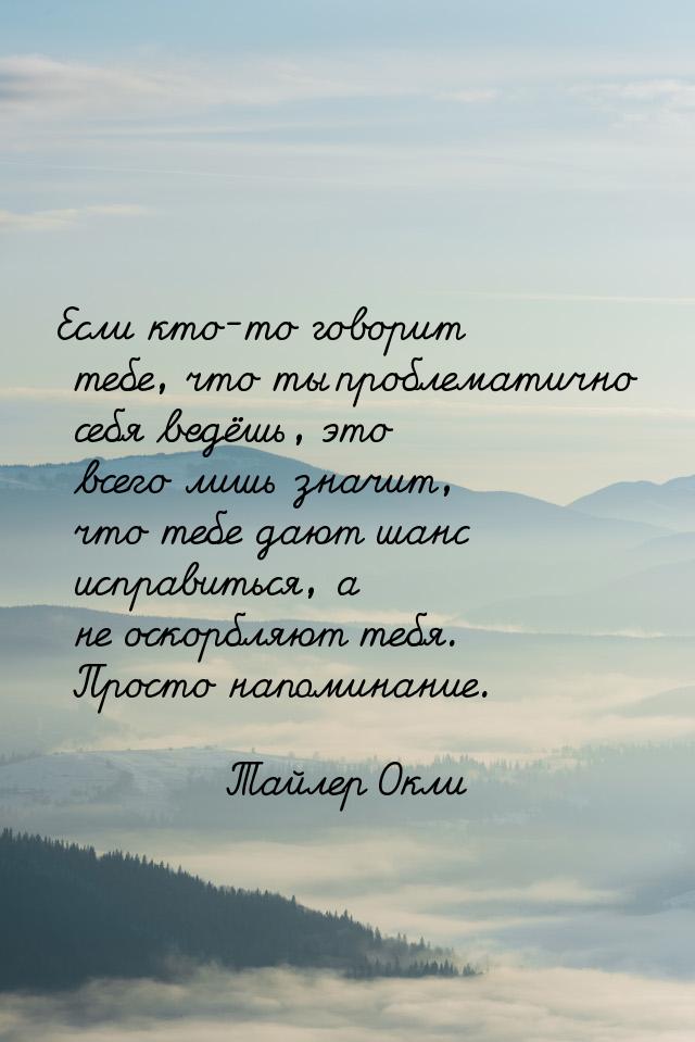 Если кто-то говорит тебе, что ты проблематично себя ведёшь, это всего лишь значит, что теб