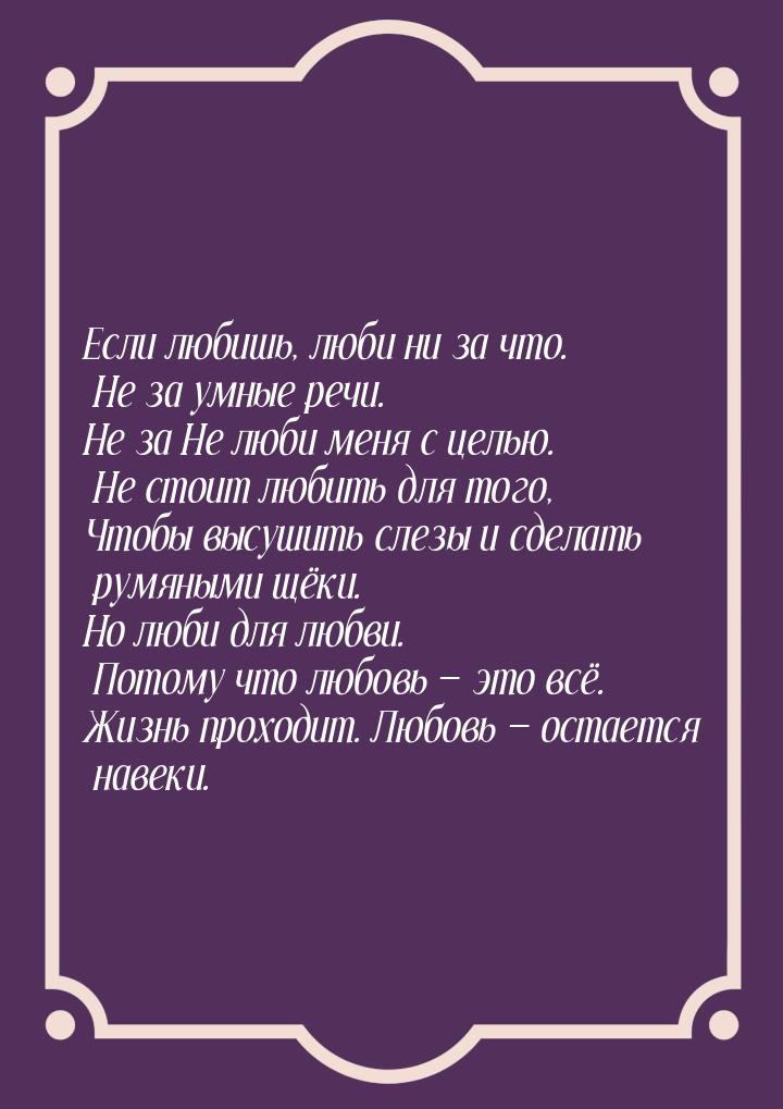 Если любишь, люби ни за что. Не за умные речи. Не за Не люби меня с целью. Не стоит любить