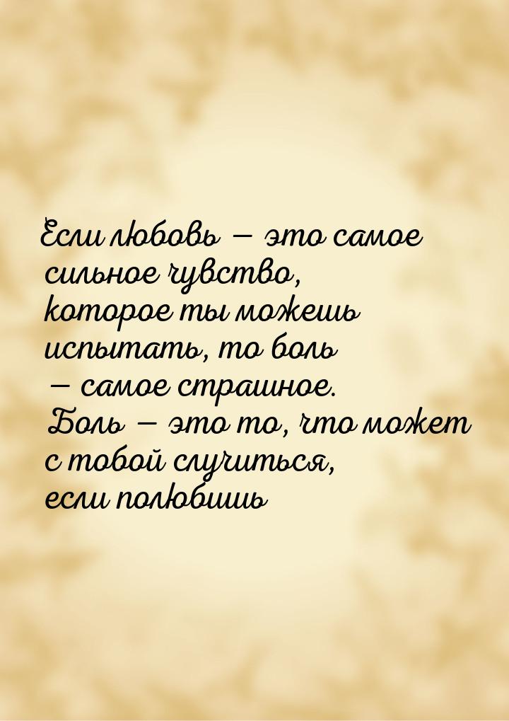 Если любовь  это самое сильное чувство, которое ты можешь испытать, то боль 