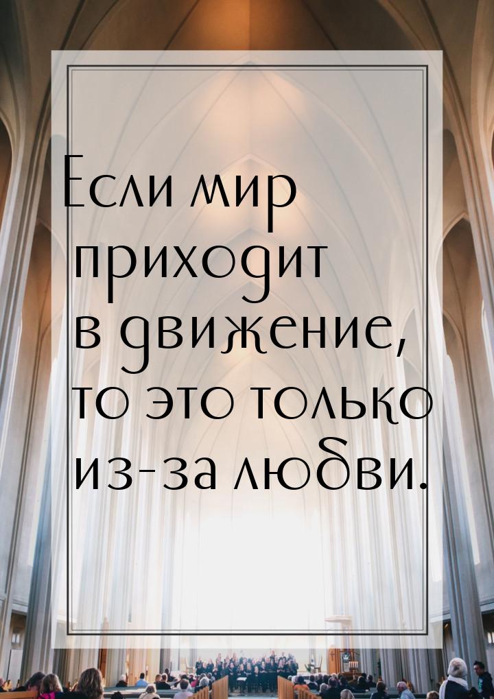 Если мир приходит в движение, то это только из-за любви.