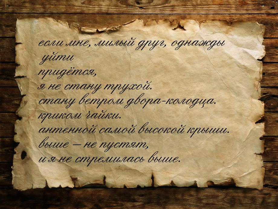 если мне, милый друг, однажды уйти придётся, я не стану трухой. стану ветром двора-колодца