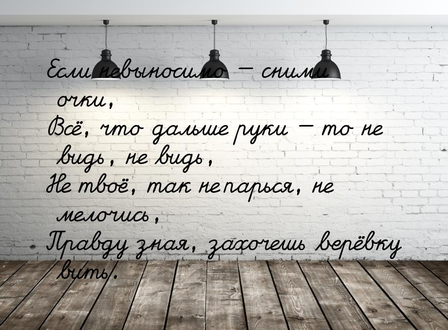 Если невыносимо  сними очки, Всё, что дальше руки  то не видь, не видь, Не т