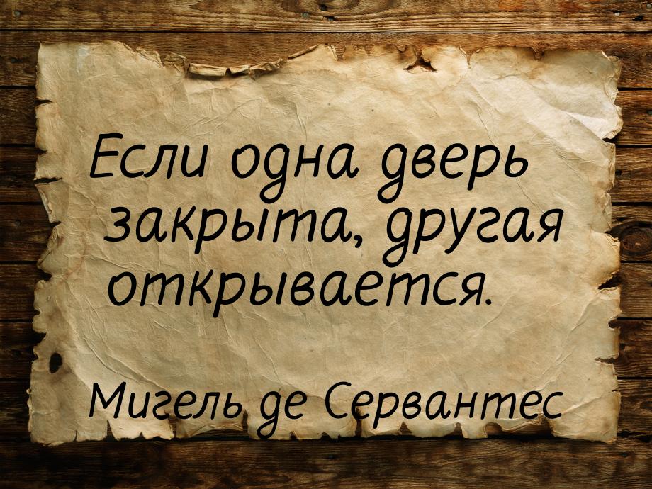 Если одна дверь закрыта, другая открывается.