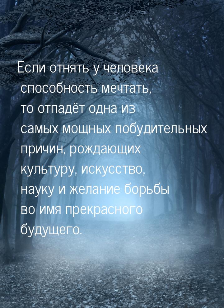 Если отнять у человека способность мечтать, то отпадёт одна из самых мощных побудительных 