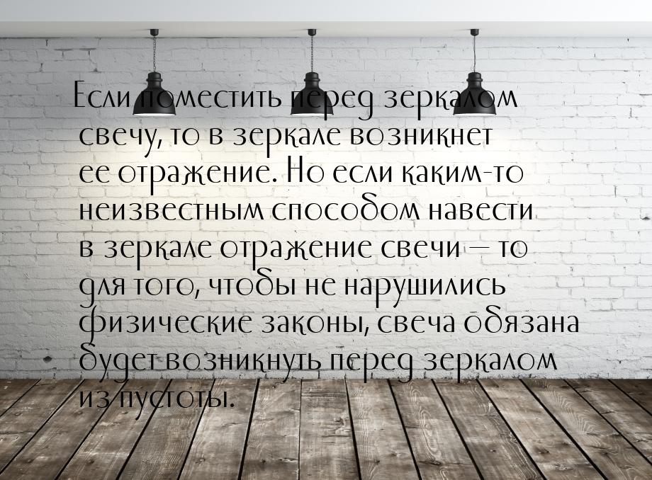 Если поместить перед зеркалом свечу, то в зеркале возникнет ее отражение. Но если каким-то