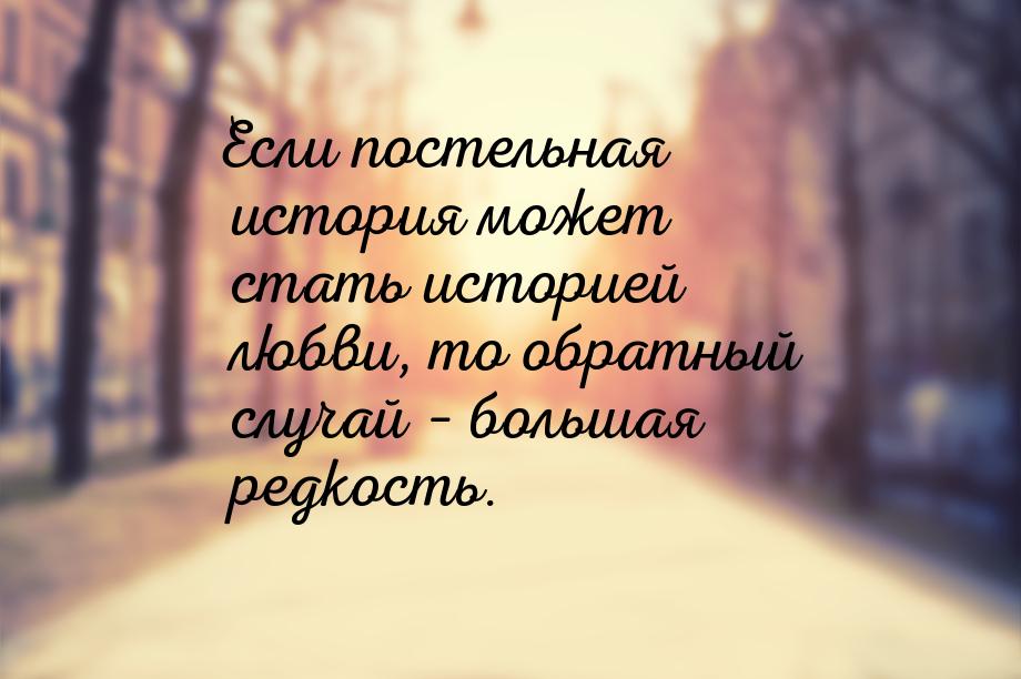 Если постельная история может стать историей любви, то обратный случай – большая редкость.